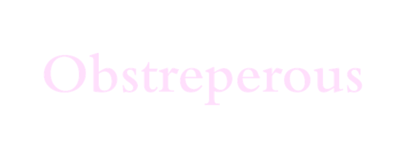 Obstreperous
