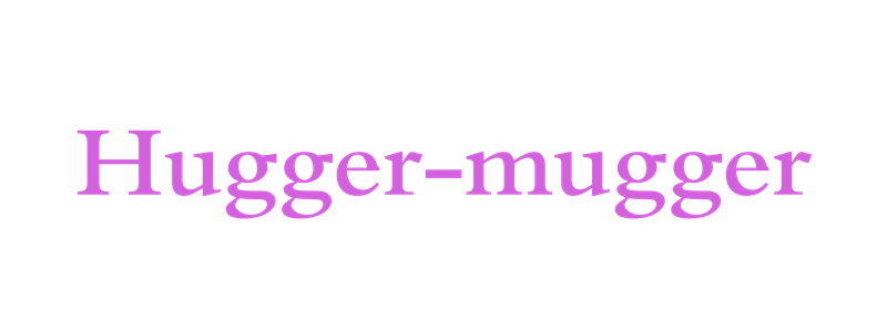 Hugger-mugger