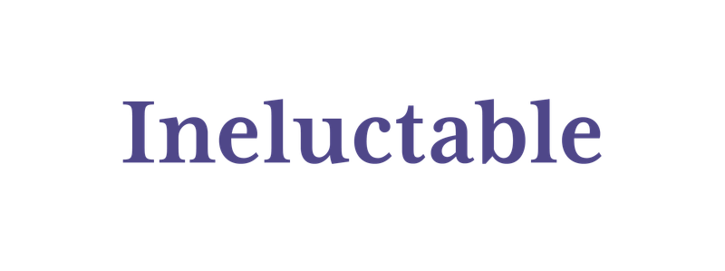 Ineluctable